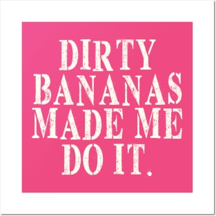 Dirty Bananas made me do it Posters and Art